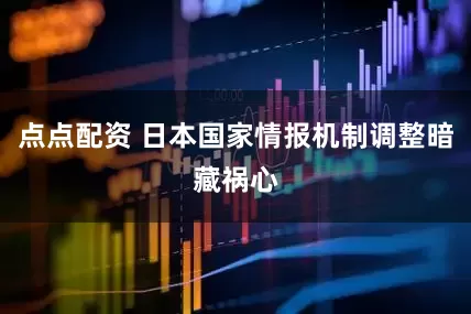 点点配资 日本国家情报机制调整暗藏祸心